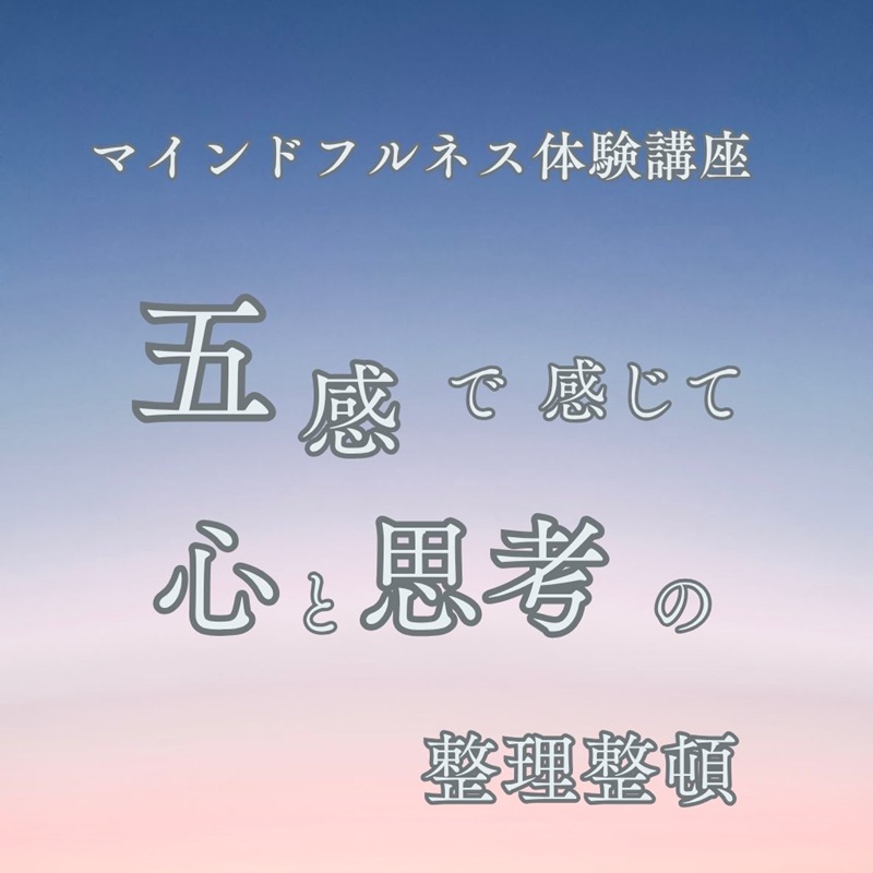 269/五感を磨き思考リセット(全6回) マインドフルネス 秋の新講座 9/30(火)特別体験会